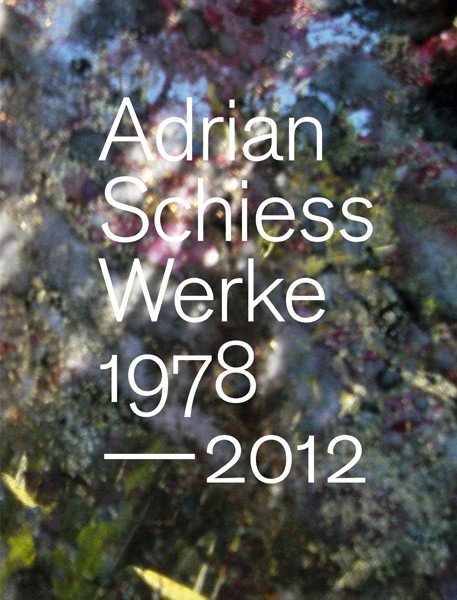 Adrian Schiess Werke 1978 – 2012 
