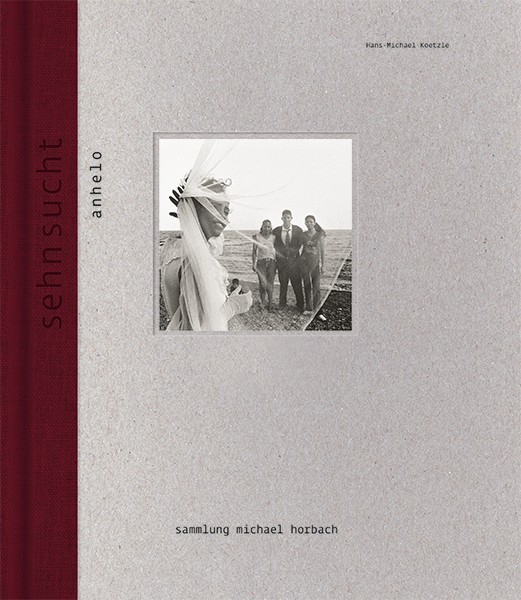 Hans-Michael Koetzle (Hrsg.)    Sehnsucht Schlüsselwerke aus der Sammlung Michael Horbach