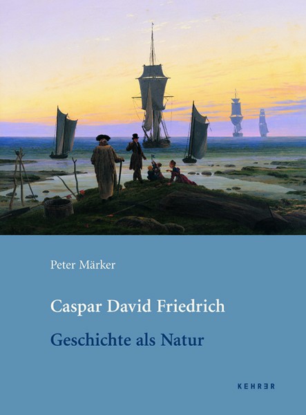 Caspar David Friedrich Geschichte als Natur 