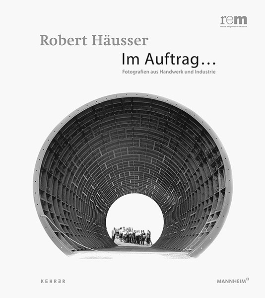 Robert Häusser Im Auftrag…  Fotografien aus Industrie und Handwerk