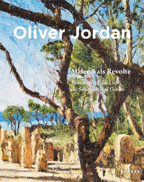 Oliver Jordan Malerei als Revolte. Hommage an das Licht, die Schönheit und Camus 