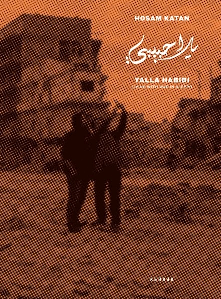 Hosam Katan Yalla Habibi Living with War in Aleppo