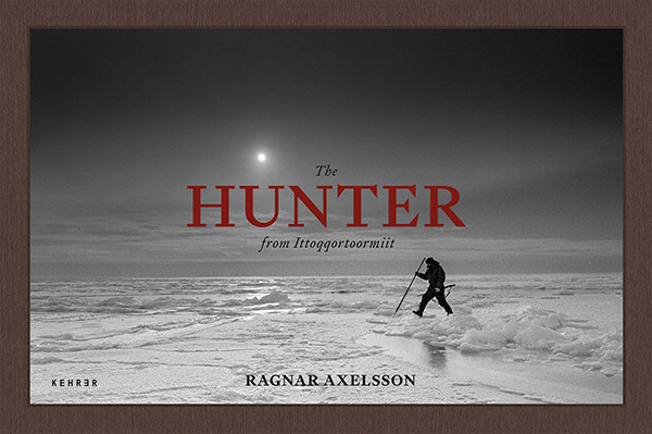 Ragnar Axelsson The Hunter from Ittoqqortoormiit Tradition and Survival in Greenland