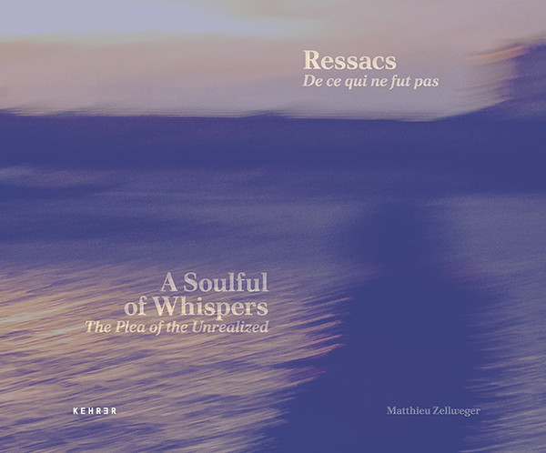 Matthieu Zellweger  A Soulful of Whispers. The Plea of the Unrealized Ressacs. De ce qui ne fut pas