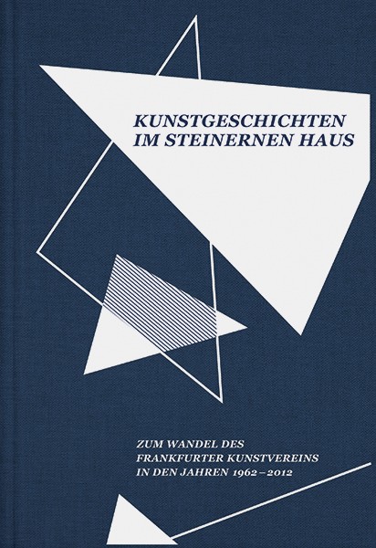 Frankfurter Kunstverein Kunstgeschichten im Steinernen Haus Zum Wandel des Frankfurter Kunstvereins 1962 – 2012