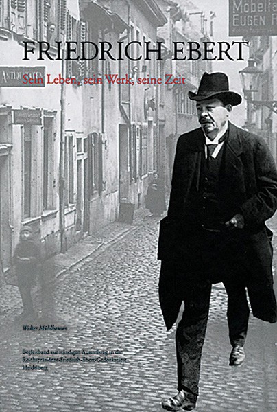 Friedrich Ebert Sein Leben, sein Werk, seine Zeit 