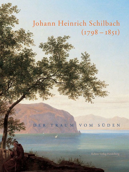 Johann Heinrich Schilbach Der Traum vom Süden (1798 – 1851) 