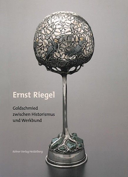 Ernst Riegel Goldschmied zwischen Historismus und Werkbund 