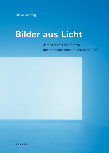 Bilder aus Licht Zum Bildbegriff von James Turrell im Kontext der amerikanischen Kunst nach 1945 