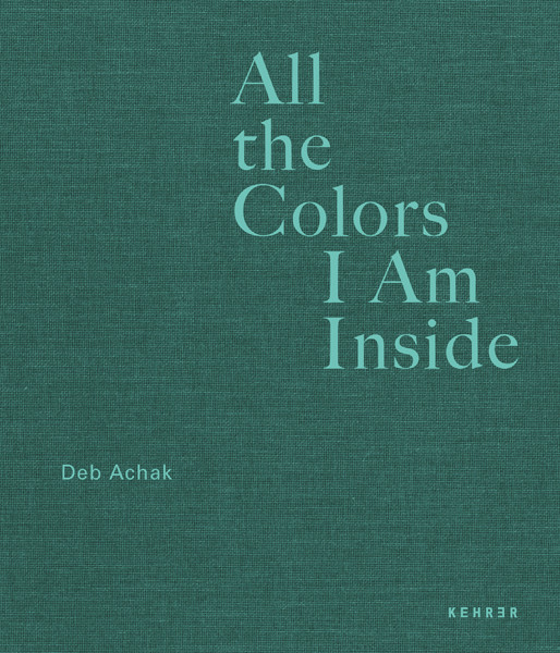 Deb Achak COLLECTOR'S EDITION: All the Colors I Am Inside The Beauty of Human Intuition
