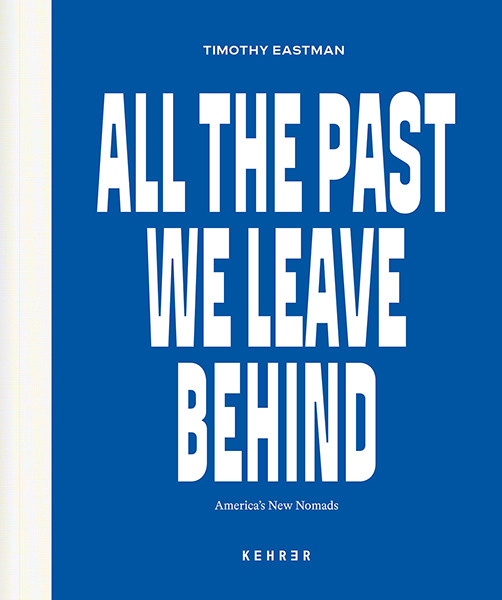 Timothy Eastman All the Past We Leave Behind America’s New Nomads